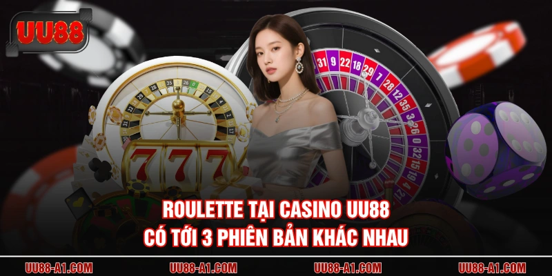 Roulette tại casino UU88 có tới 3 phiên bản khác nhau